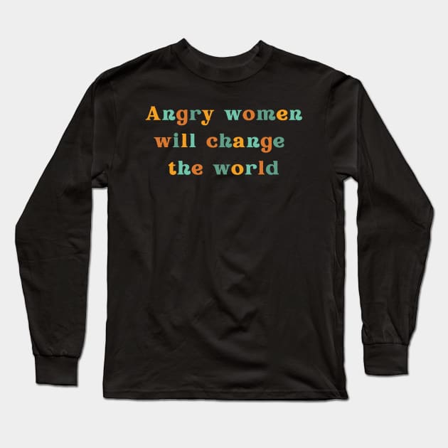 Angry Women Will Change the World, Empowered Women Design for Feminist and Reproductive Rights Movement, Overthrow the Patriarchy, Roe v Wade, RBG Long Sleeve T-Shirt by ThatVibe